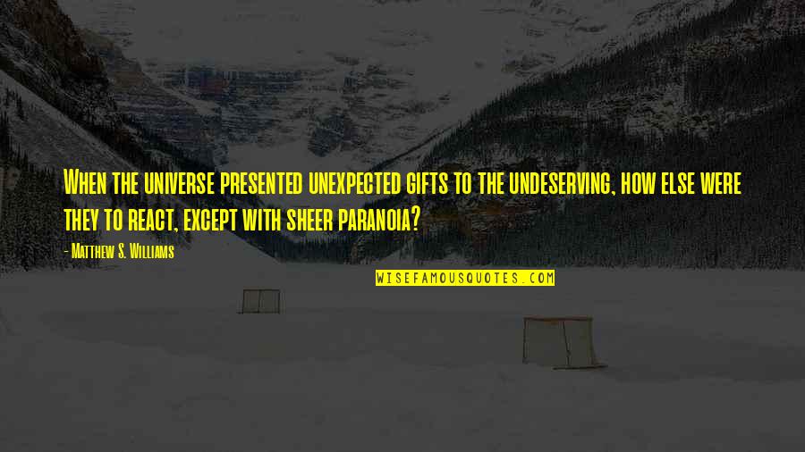 Paranoia Quotes By Matthew S. Williams: When the universe presented unexpected gifts to the