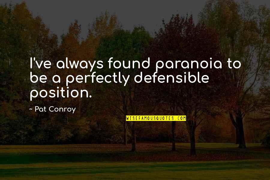 Paranoia Quotes By Pat Conroy: I've always found paranoia to be a perfectly
