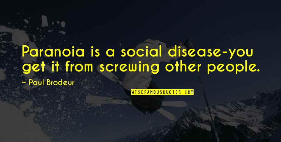 Paranoia Quotes By Paul Brodeur: Paranoia is a social disease-you get it from