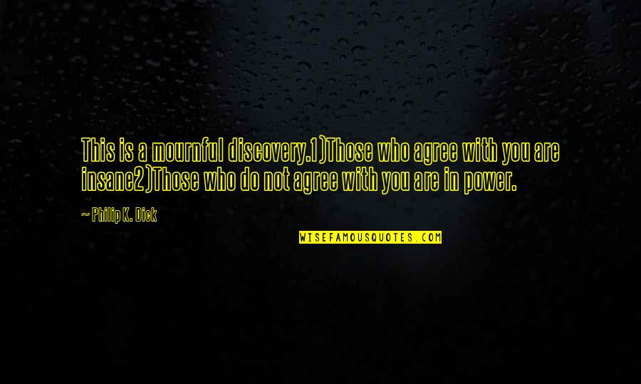 Paranoia Quotes By Philip K. Dick: This is a mournful discovery.1)Those who agree with