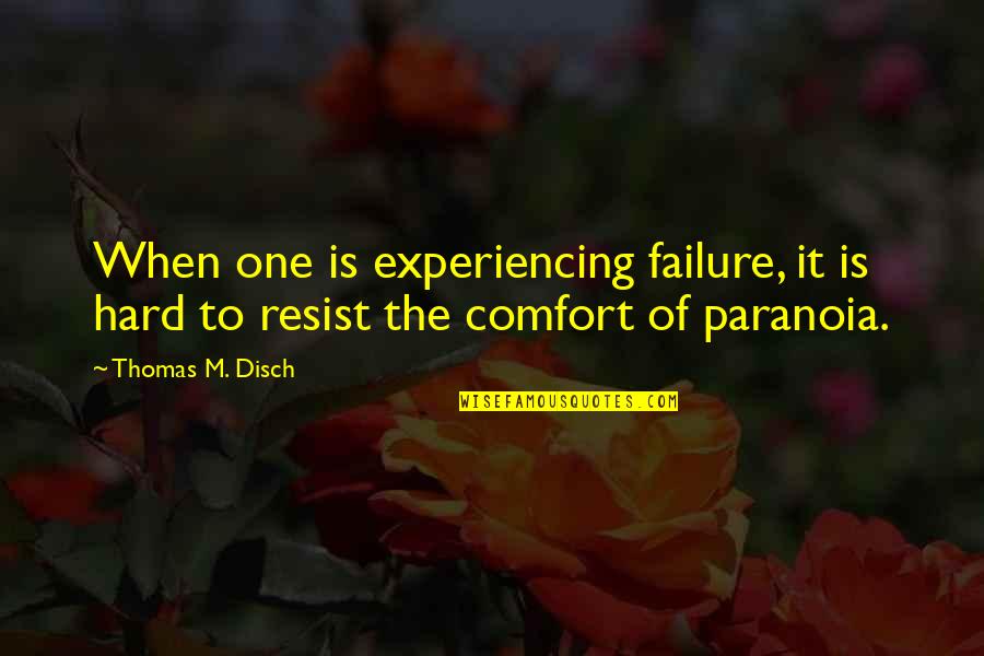 Paranoia Quotes By Thomas M. Disch: When one is experiencing failure, it is hard