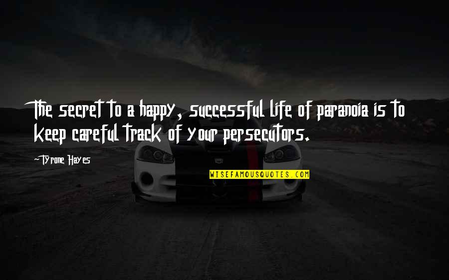Paranoia Quotes By Tyrone Hayes: The secret to a happy, successful life of