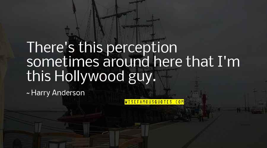Paranoias Fish Quotes By Harry Anderson: There's this perception sometimes around here that I'm
