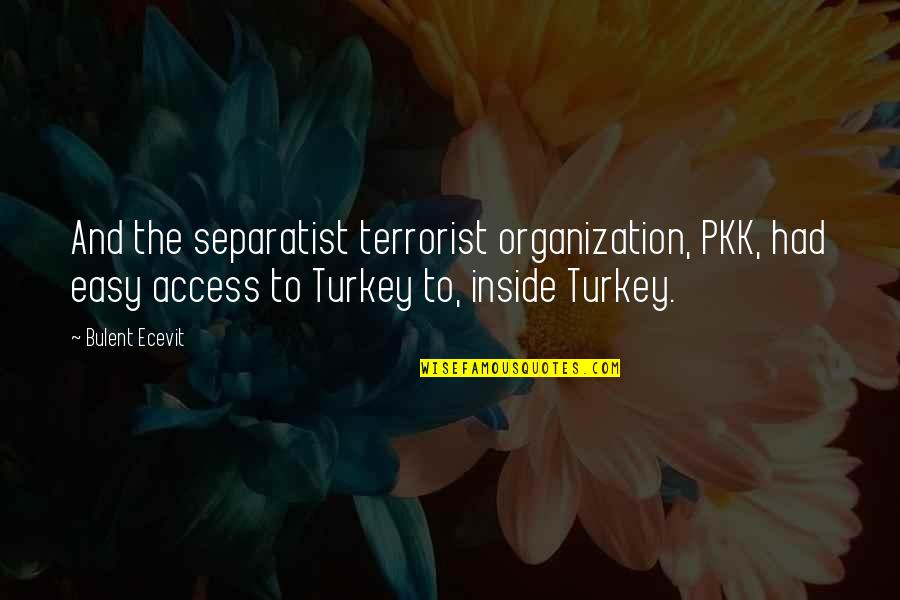 Paranoiasd Quotes By Bulent Ecevit: And the separatist terrorist organization, PKK, had easy