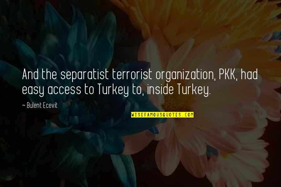 Paranoiasd Quotes By Bulent Ecevit: And the separatist terrorist organization, PKK, had easy Paranoiasd Quotes By Bulent Ecevit: And the separatist terrorist organization, PKK, had easy