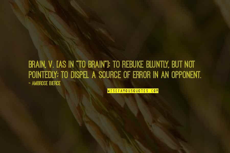 Paranoicas Quotes By Ambrose Bierce: Brain, v. [as in "to brain"]: To rebuke