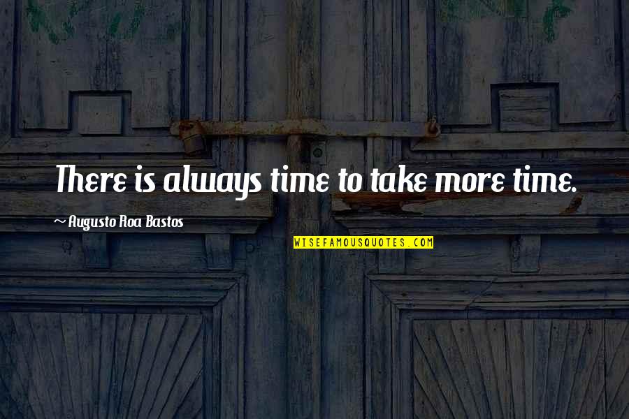 Paranoico Significado Quotes By Augusto Roa Bastos: There is always time to take more time. Paranoico Significado Quotes By Augusto Roa Bastos: There is always time to take more time.
