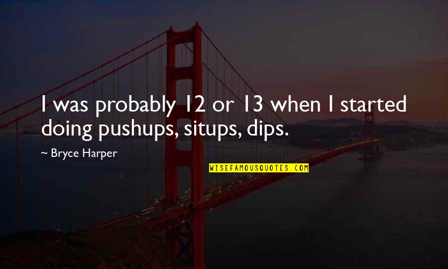 Paranoid Bosses Quotes By Bryce Harper: I was probably 12 or 13 when I