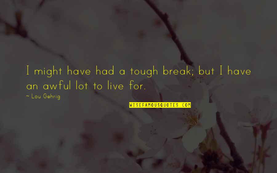 Paranoid Boyfriends Quotes By Lou Gehrig: I might have had a tough break; but