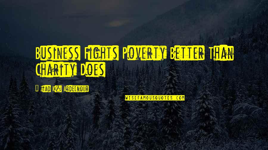 Paranoid Boyfriends Quotes By Ziad K. Abdelnour: Business Fights Poverty Better Than Charity Does