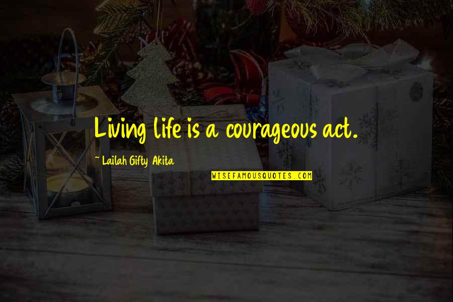 Paranoid In Love Quotes By Lailah Gifty Akita: Living life is a courageous act.