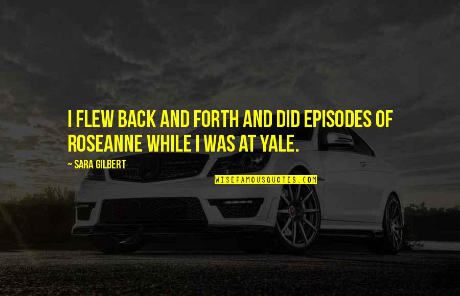 Paranoid Relationship Quotes By Sara Gilbert: I flew back and forth and did episodes