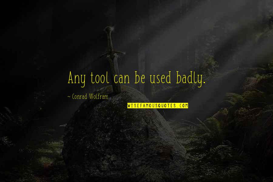 Paranoormal Quotes By Conrad Wolfram: Any tool can be used badly. Paranoormal Quotes By Conrad Wolfram: Any tool can be used badly.
