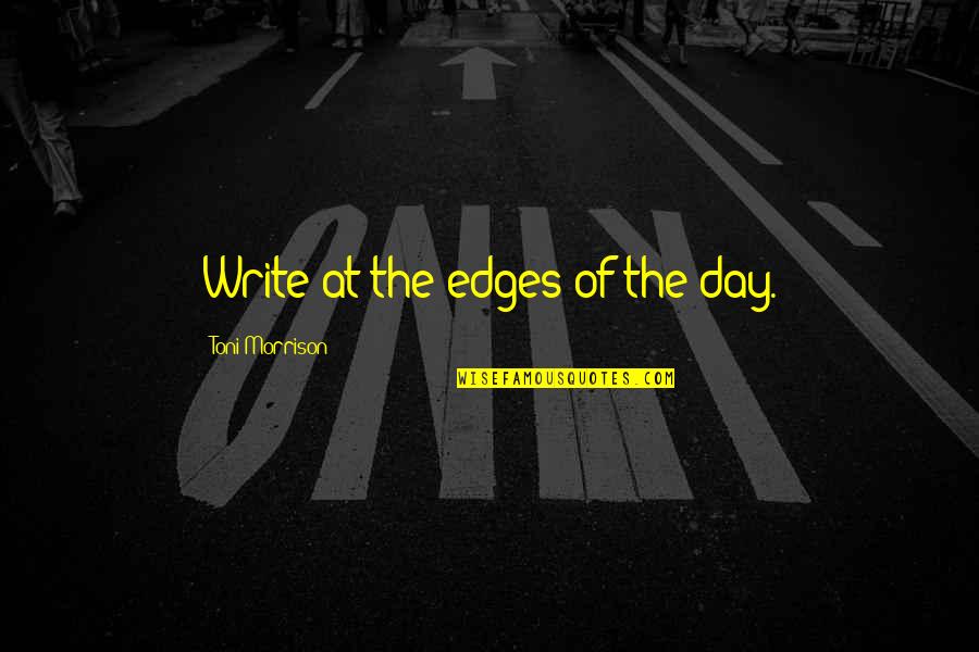 Paranoormal Quotes By Toni Morrison: Write at the edges of the day. Paranoormal Quotes By Toni Morrison: Write at the edges of the day.