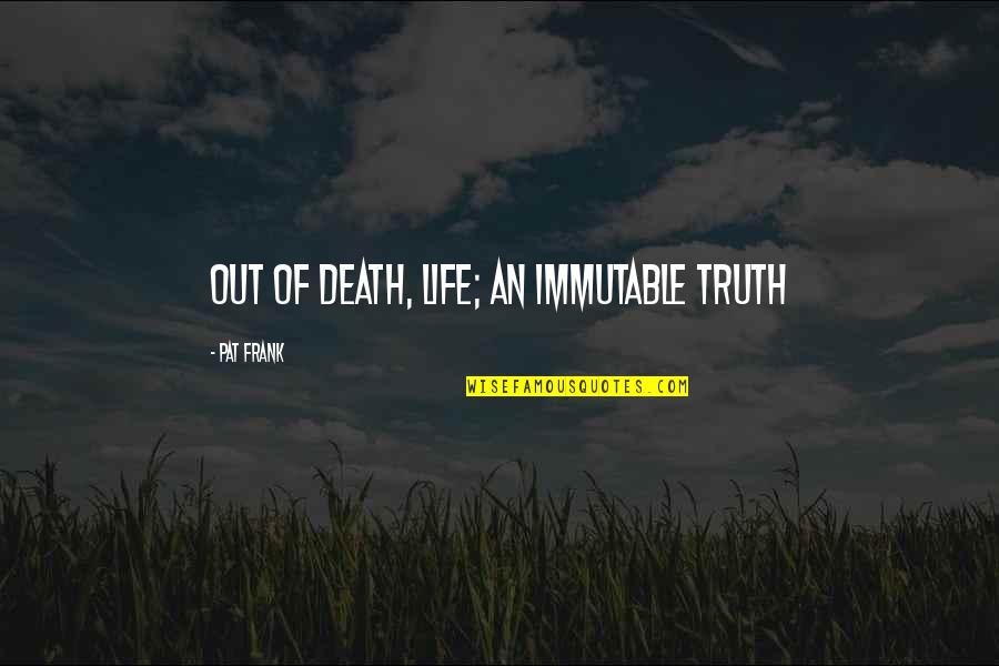 Paranormal Comedy Quotes By Pat Frank: Out of death, life; an immutable truth