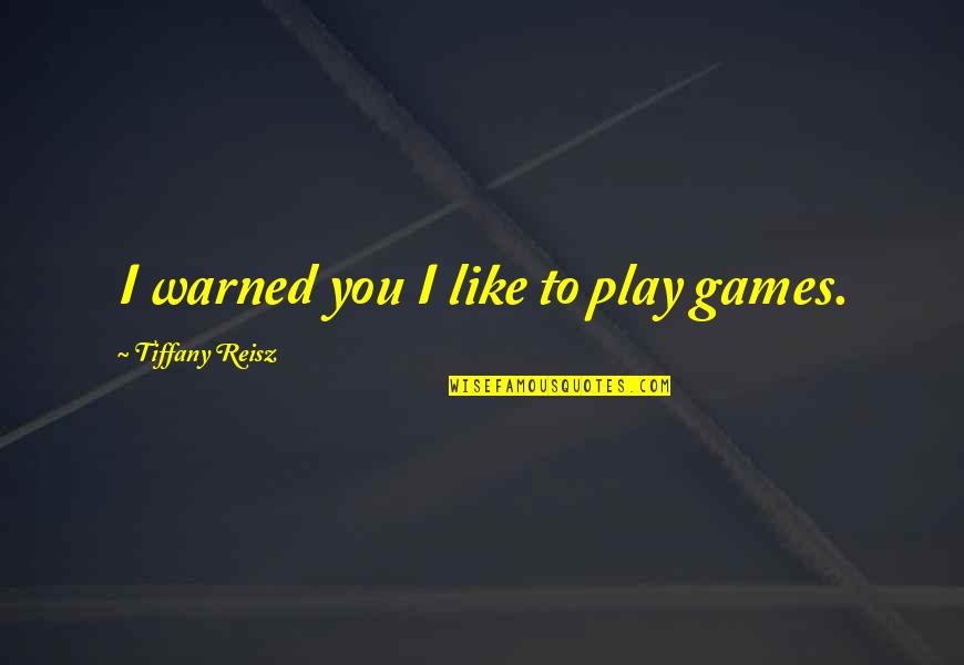 Paranormal Erotica Quotes By Tiffany Reisz: I warned you I like to play games. Paranormal Erotica Quotes By Tiffany Reisz: I warned you I like to play games.