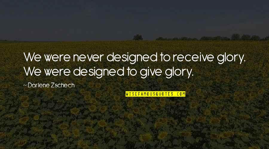Paranormal Holiday Quotes By Darlene Zschech: We were never designed to receive glory. We