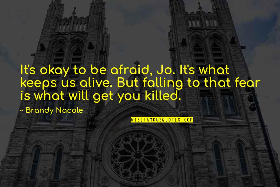 Paranormal Life Quotes By Brandy Nacole: It's okay to be afraid, Jo. It's what