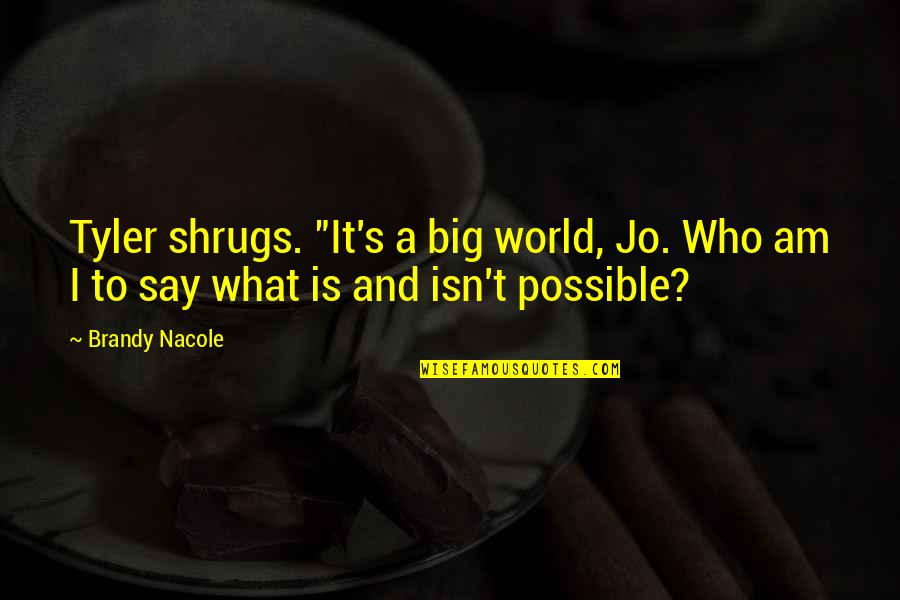 Paranormal Life Quotes By Brandy Nacole: Tyler shrugs. "It's a big world, Jo. Who