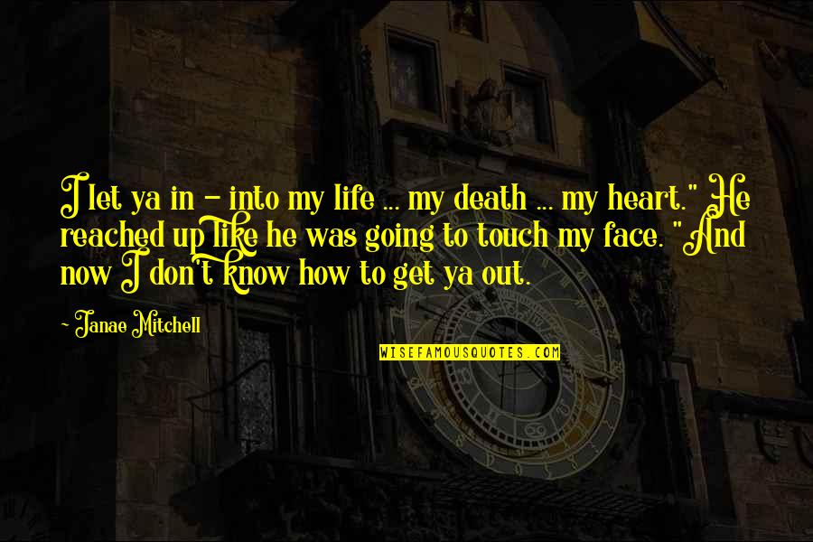 Paranormal Life Quotes By Janae Mitchell: I let ya in - into my life