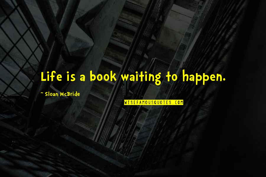 Paranormal Life Quotes By Sloan McBride: Life is a book waiting to happen.