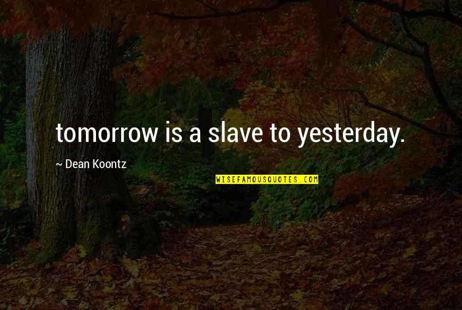 Paranormal Parapsychology Quotes By Dean Koontz: tomorrow is a slave to yesterday. Paranormal Parapsychology Quotes By Dean Koontz: tomorrow is a slave to yesterday.