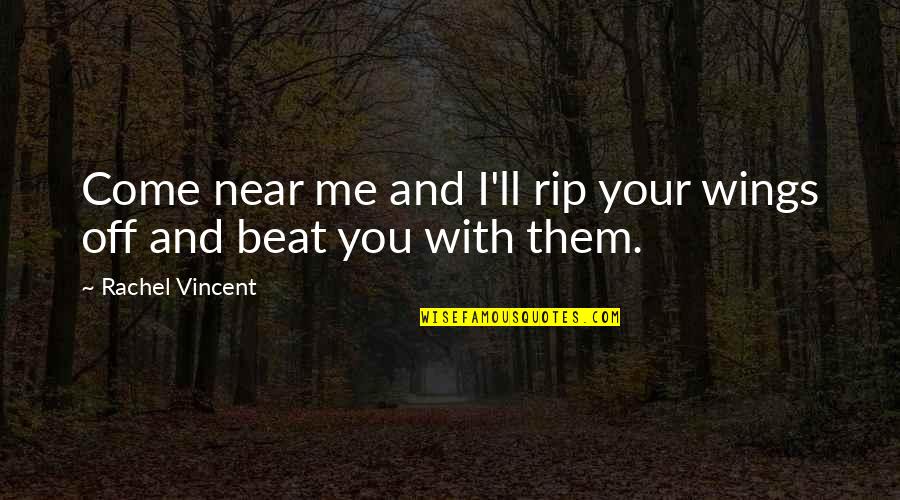 Paranormal Quotes By Rachel Vincent: Come near me and I'll rip your wings Paranormal Quotes By Rachel Vincent: Come near me and I'll rip your wings