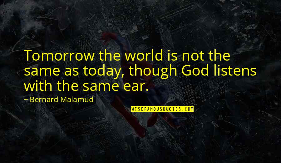 Paranormal Romance Novel Quotes Quotes By Bernard Malamud: Tomorrow the world is not the same as