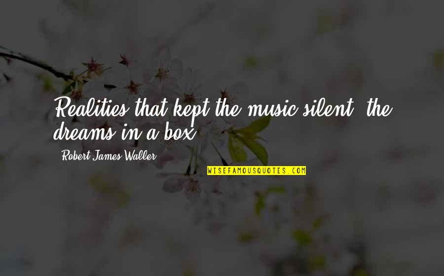 Paranormal State Quotes By Robert James Waller: Realities that kept the music silent, the dreams