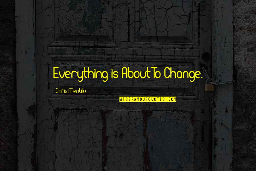 Paranormal Suspense Quotes By Chris Mentillo: Everything is About To Change.
