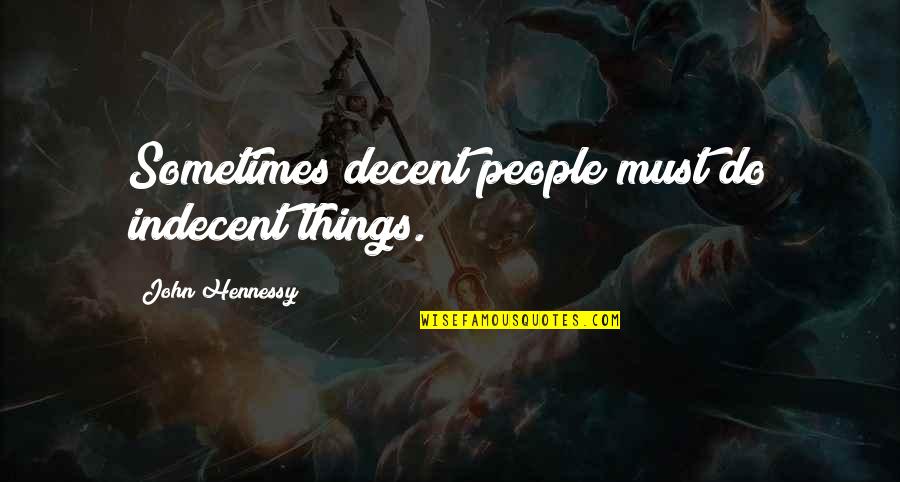 Paranormal Things Quotes By John Hennessy: Sometimes decent people must do indecent things.