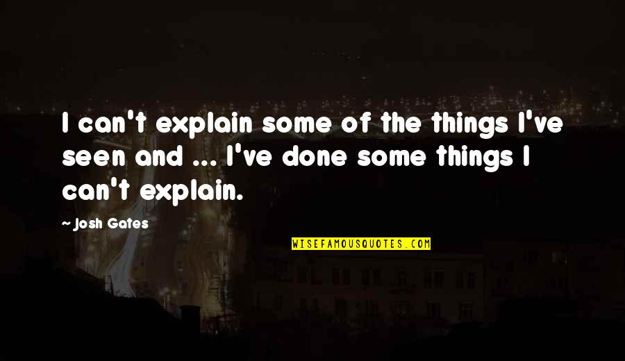 Paranormal Things Quotes By Josh Gates: I can't explain some of the things I've