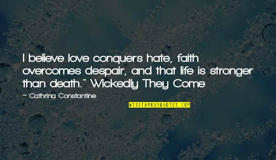 Paranormal Thriller Quotes By Cathrina Constantine: I believe love conquers hate, faith overcomes despair, Paranormal Thriller Quotes By Cathrina Constantine: I believe love conquers hate, faith overcomes despair,