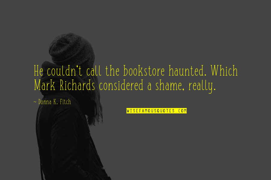 Paranormal Thriller Quotes By Donna K. Fitch: He couldn't call the bookstore haunted. Which Mark Paranormal Thriller Quotes By Donna K. Fitch: He couldn't call the bookstore haunted. Which Mark