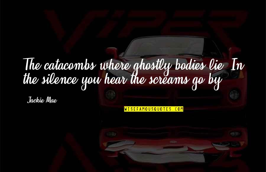 Paranormal Thriller Quotes By Jackie Mae: The catacombs where ghostly bodies lie. In the