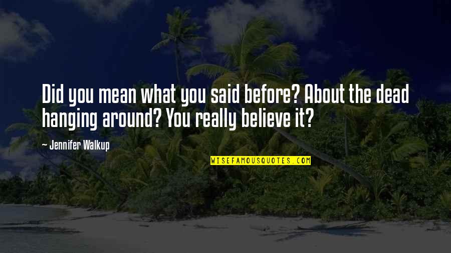 Paranormal Thriller Quotes By Jennifer Walkup: Did you mean what you said before? About Paranormal Thriller Quotes By Jennifer Walkup: Did you mean what you said before? About