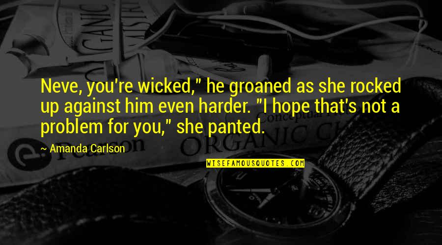 Paranormal Urban Fantasy Fantasy Quotes By Amanda Carlson: Neve, you're wicked," he groaned as she rocked Paranormal Urban Fantasy Fantasy Quotes By Amanda Carlson: Neve, you're wicked," he groaned as she rocked