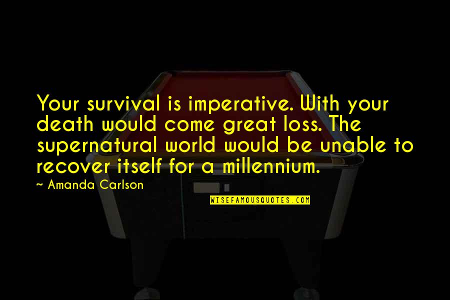 Paranormal Urban Fantasy Fantasy Quotes By Amanda Carlson: Your survival is imperative. With your death would Paranormal Urban Fantasy Fantasy Quotes By Amanda Carlson: Your survival is imperative. With your death would