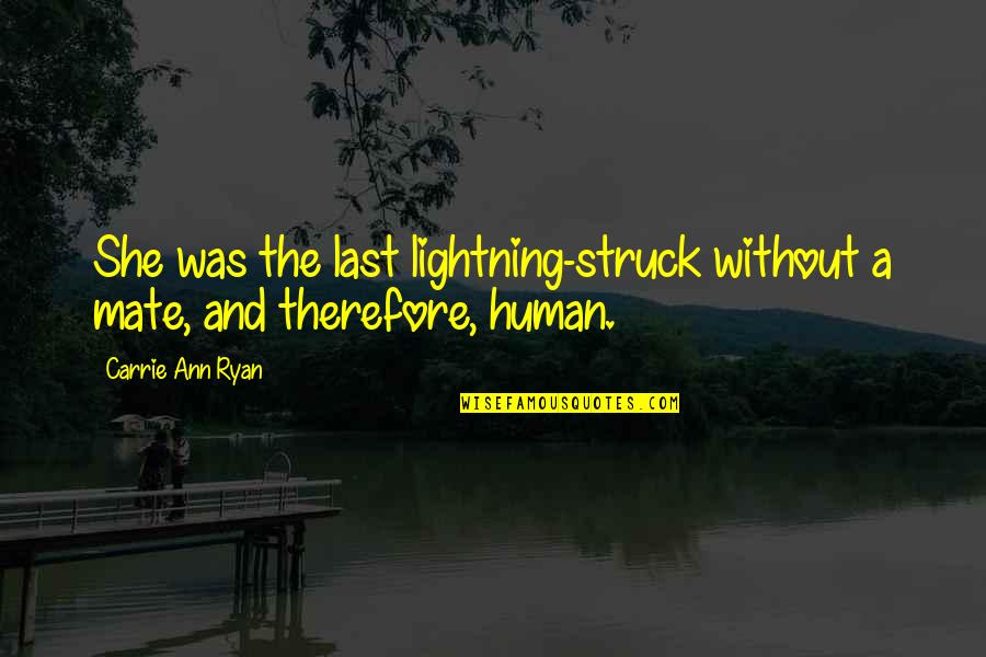 Paranormal Urban Fantasy Fantasy Quotes By Carrie Ann Ryan: She was the last lightning-struck without a mate, Paranormal Urban Fantasy Fantasy Quotes By Carrie Ann Ryan: She was the last lightning-struck without a mate,