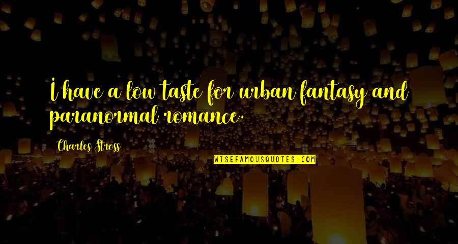 Paranormal Urban Fantasy Fantasy Quotes By Charles Stross: I have a low taste for urban fantasy Paranormal Urban Fantasy Fantasy Quotes By Charles Stross: I have a low taste for urban fantasy