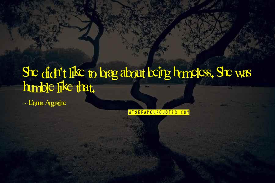 Paranormal Urban Fantasy Fantasy Quotes By Donna Augustine: She didn't like to brag about being homeless. Paranormal Urban Fantasy Fantasy Quotes By Donna Augustine: She didn't like to brag about being homeless.