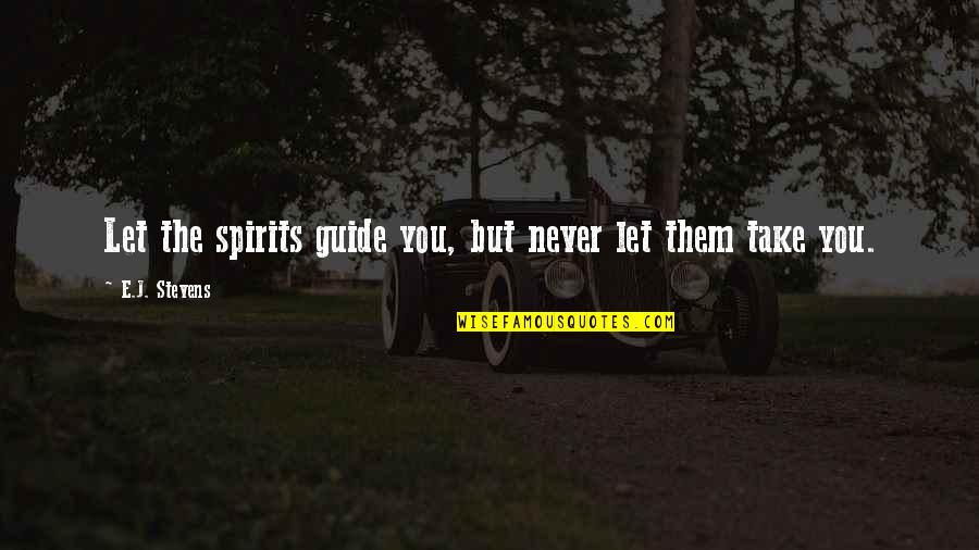 Paranormal Urban Fantasy Fantasy Quotes By E.J. Stevens: Let the spirits guide you, but never let Paranormal Urban Fantasy Fantasy Quotes By E.J. Stevens: Let the spirits guide you, but never let