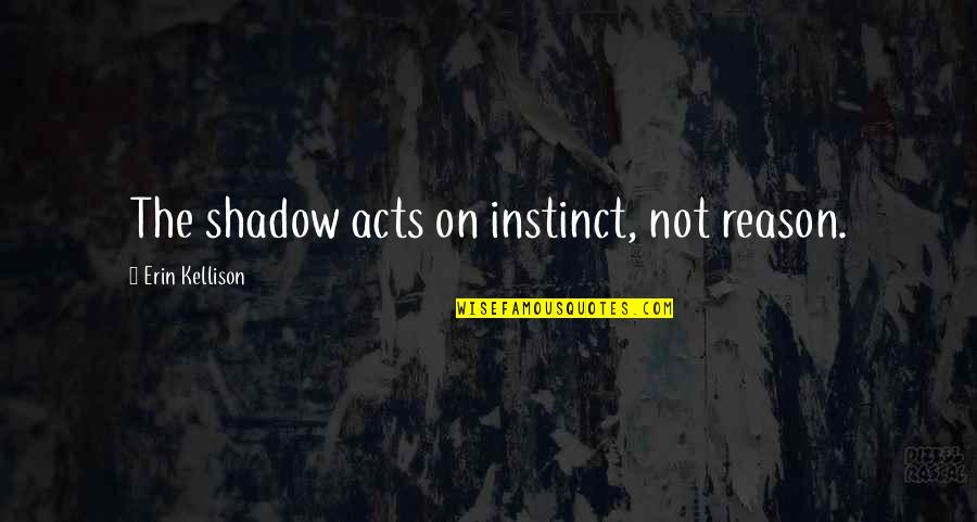 Paranormal Urban Fantasy Fantasy Quotes By Erin Kellison: The shadow acts on instinct, not reason. Paranormal Urban Fantasy Fantasy Quotes By Erin Kellison: The shadow acts on instinct, not reason.