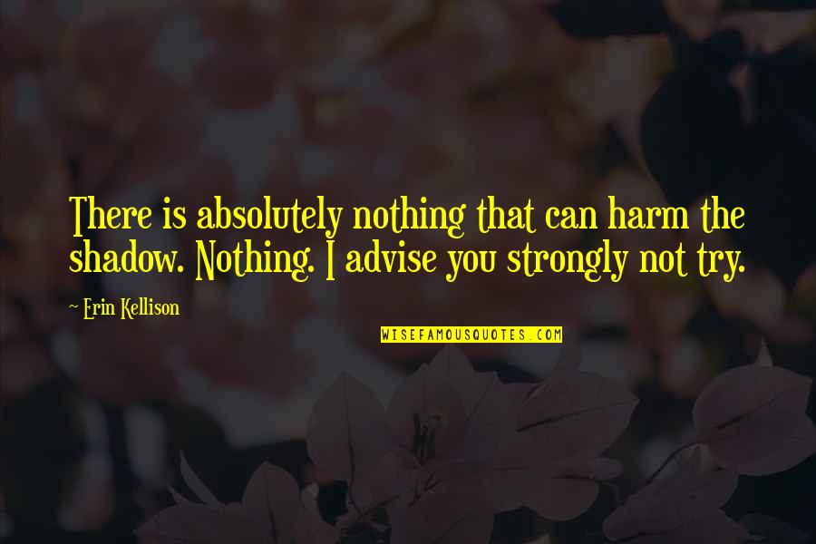 Paranormal Urban Fantasy Fantasy Quotes By Erin Kellison: There is absolutely nothing that can harm the Paranormal Urban Fantasy Fantasy Quotes By Erin Kellison: There is absolutely nothing that can harm the
