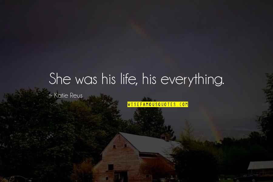 Paranormal Urban Fantasy Fantasy Quotes By Katie Reus: She was his life, his everything. Paranormal Urban Fantasy Fantasy Quotes By Katie Reus: She was his life, his everything.