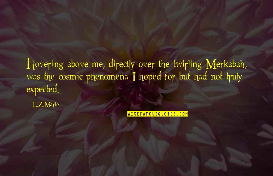 Paranormal Urban Fantasy Fantasy Quotes By L.Z.Marie: Hovering above me, directly over the twirling Merkabah, Paranormal Urban Fantasy Fantasy Quotes By L.Z.Marie: Hovering above me, directly over the twirling Merkabah,