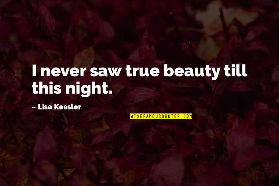 Paranormal Urban Fantasy Fantasy Quotes By Lisa Kessler: I never saw true beauty till this night. Paranormal Urban Fantasy Fantasy Quotes By Lisa Kessler: I never saw true beauty till this night.