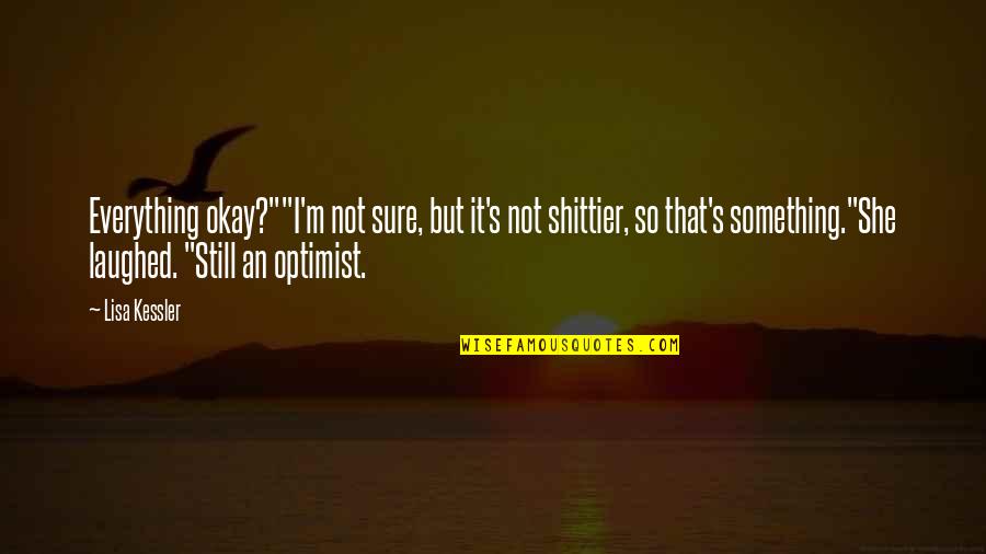 Paranormal Urban Fantasy Fantasy Quotes By Lisa Kessler: Everything okay?""I'm not sure, but it's not shittier, Paranormal Urban Fantasy Fantasy Quotes By Lisa Kessler: Everything okay?""I'm not sure, but it's not shittier,