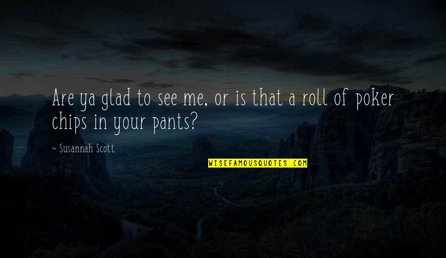 Paranormal Urban Fantasy Fantasy Quotes By Susannah Scott: Are ya glad to see me, or is