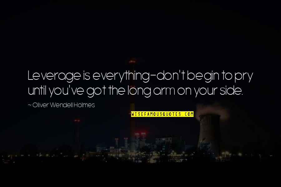 Paranormalne Javy Quotes By Oliver Wendell Holmes: Leverage is everything-don't begin to pry until you've